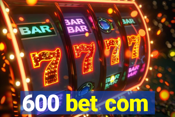 600 bet com